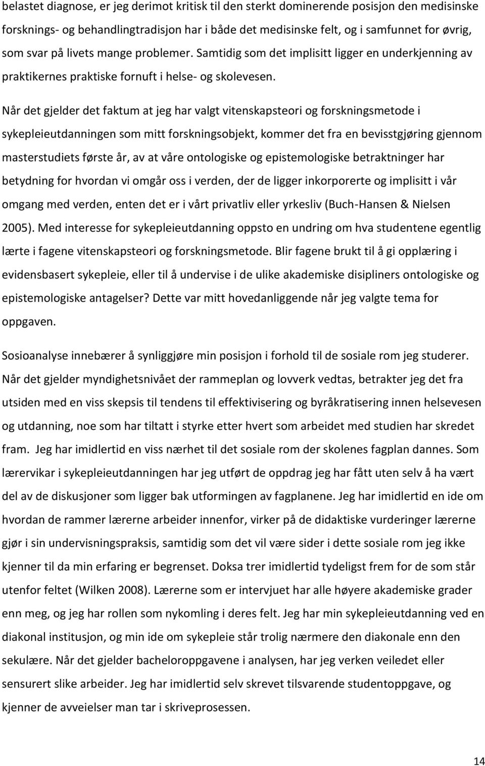 Når det gjelder det faktum at jeg har valgt vitenskapsteori og forskningsmetode i sykepleieutdanningen som mitt forskningsobjekt, kommer det fra en bevisstgjøring gjennom masterstudiets første år, av