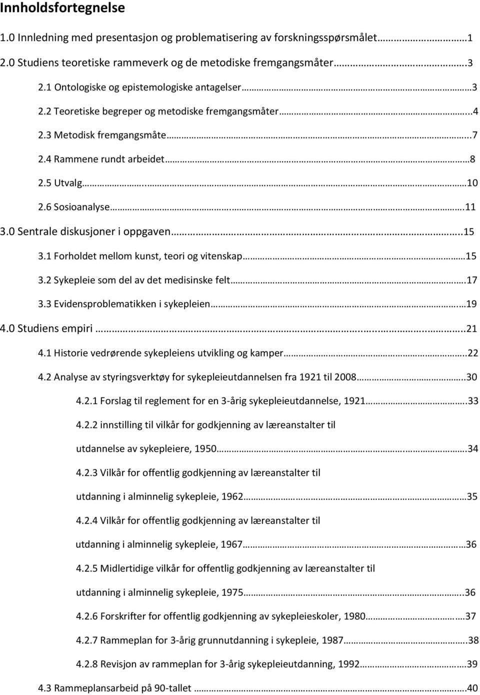 0 Sentrale diskusjoner i oppgaven..15 3.1 Forholdet mellom kunst, teori og vitenskap 15 3.2 Sykepleie som del av det medisinske felt..17 3.3 Evidensproblematikken i sykepleien. 19 4.0 Studiens empiri.