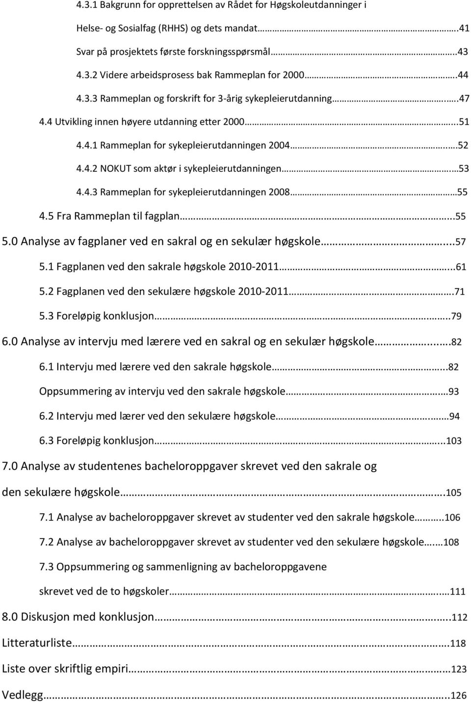 53 4.4.3 Rammeplan for sykepleierutdanningen 2008 55 4.5 Fra Rammeplan til fagplan....55 5.0 Analyse av fagplaner ved en sakral og en sekulær høgskole...57 5.