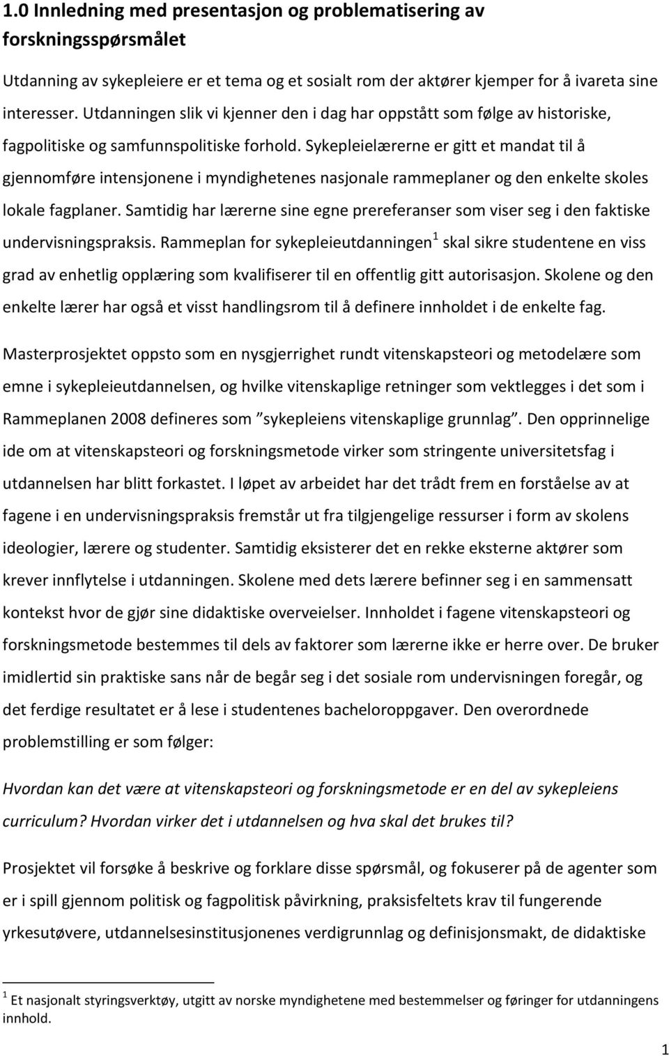 Sykepleielærerne er gitt et mandat til å gjennomføre intensjonene i myndighetenes nasjonale rammeplaner og den enkelte skoles lokale fagplaner.