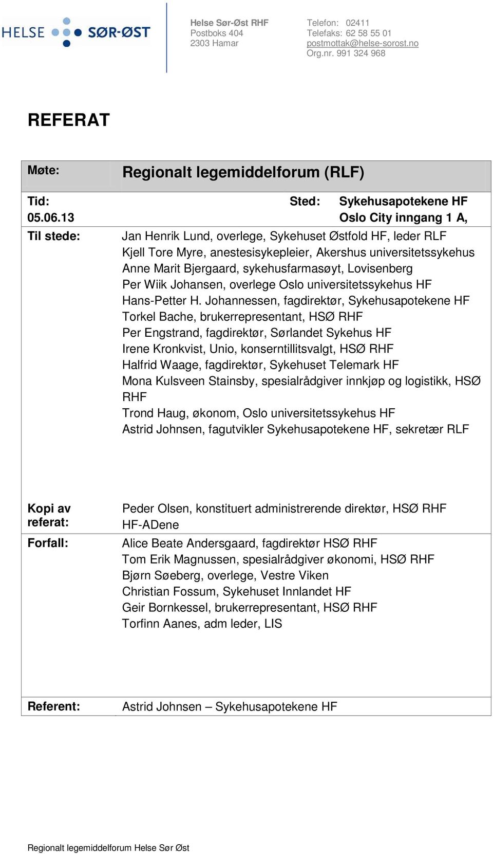 universitetssykehus Anne Marit Bjergaard, sykehusfarmasøyt, Lovisenberg Per Wiik Johansen, overlege Oslo universitetssykehus HF Hans-Petter H.