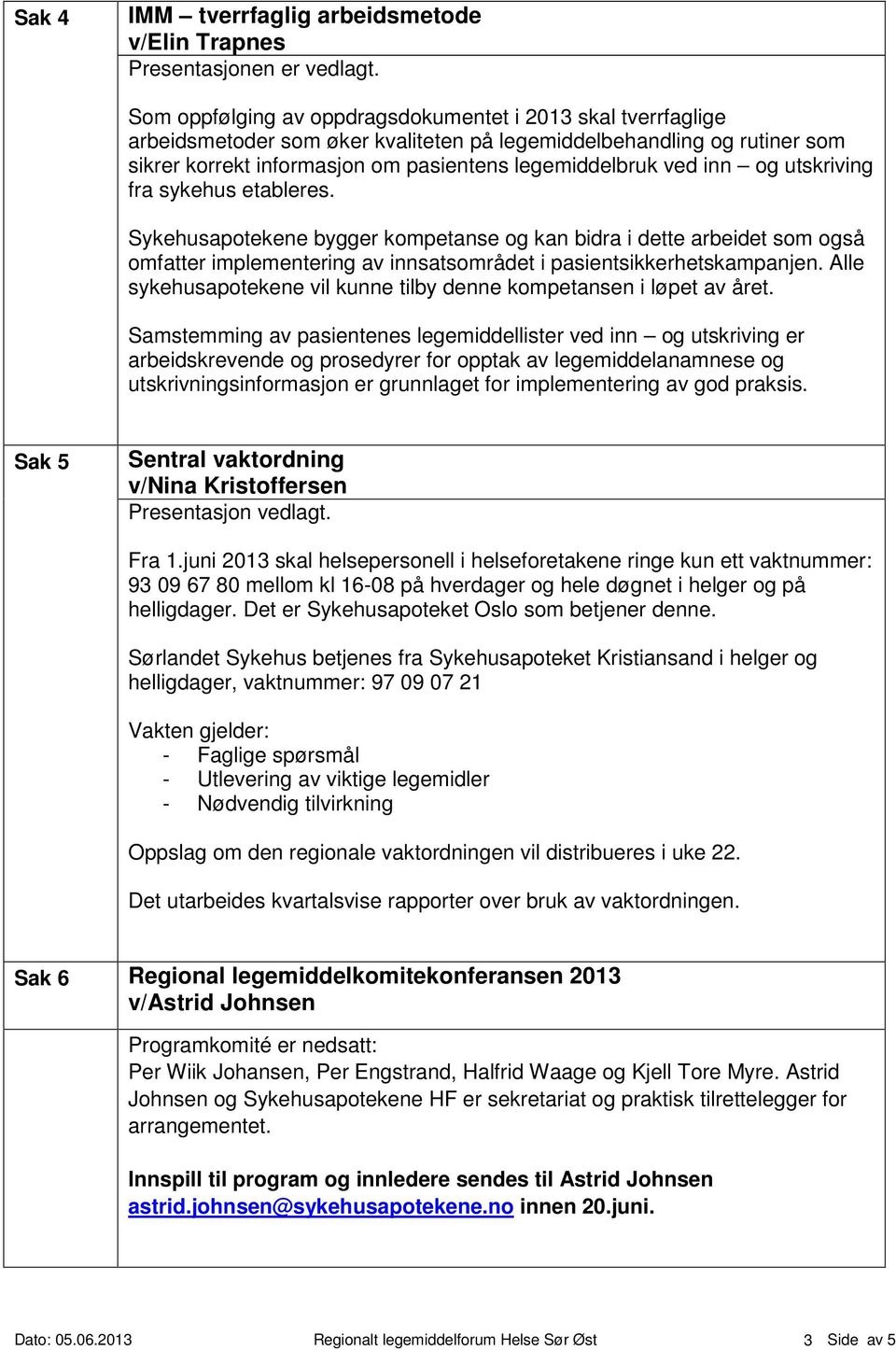 og utskriving fra sykehus etableres. Sykehusapotekene bygger kompetanse og kan bidra i dette arbeidet som også omfatter implementering av innsatsområdet i pasientsikkerhetskampanjen.