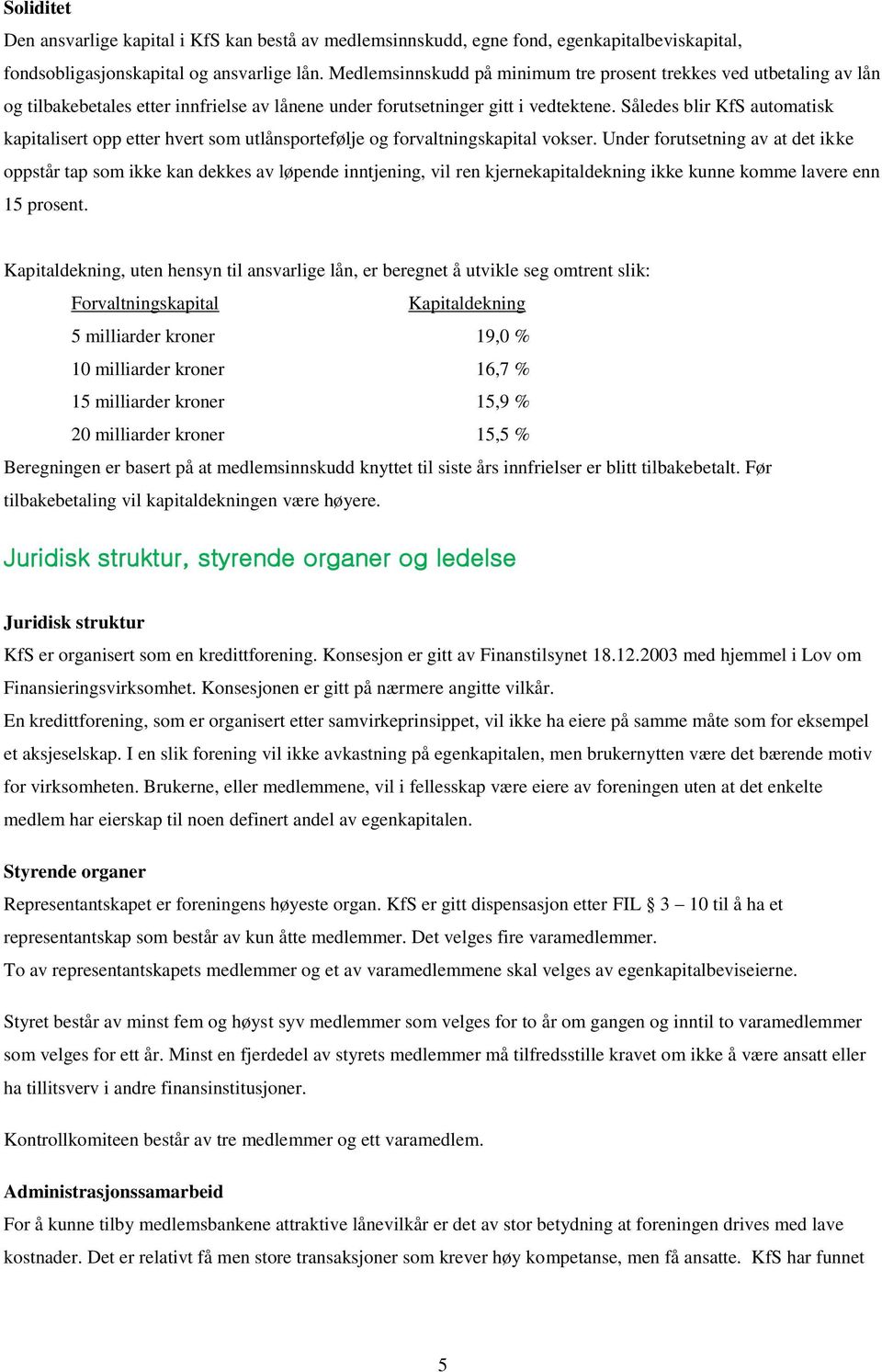 Således blir KfS automatisk kapitalisert opp etter hvert som utlånsportefølje og forvaltningskapital vokser.