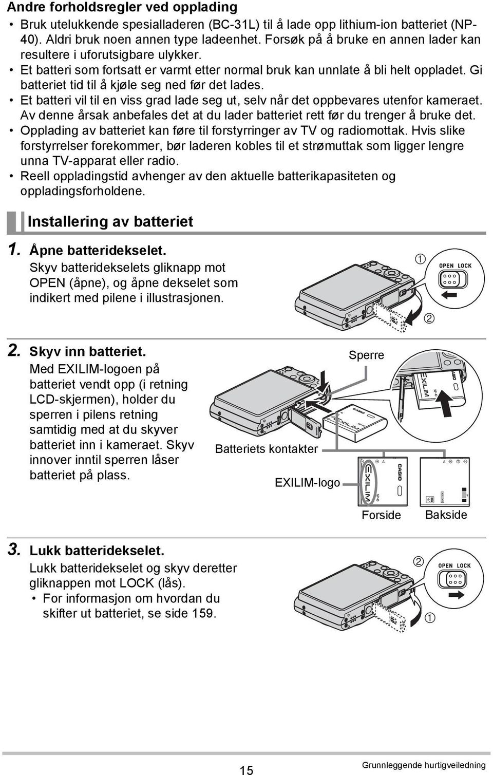 Gi batteriet tid til å kjøle seg ned før det lades. Et batteri vil til en viss grad lade seg ut, selv når det oppbevares utenfor kameraet.