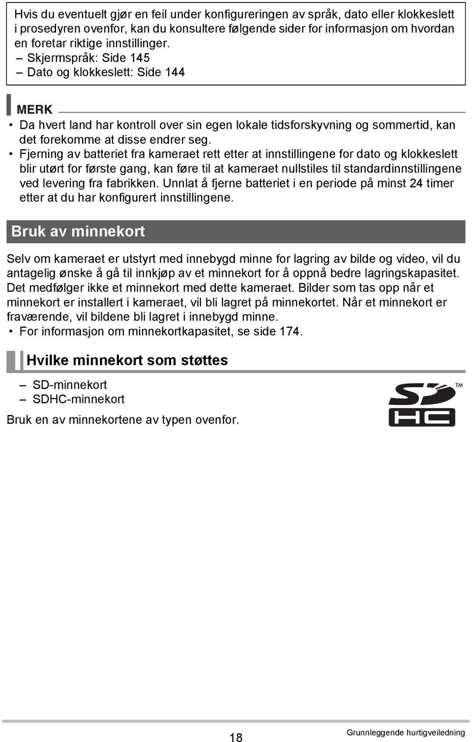 Fjerning av batteriet fra kameraet rett etter at innstillingene for dato og klokkeslett blir utørt for første gang, kan føre til at kameraet nullstiles til standardinnstillingene ved levering fra