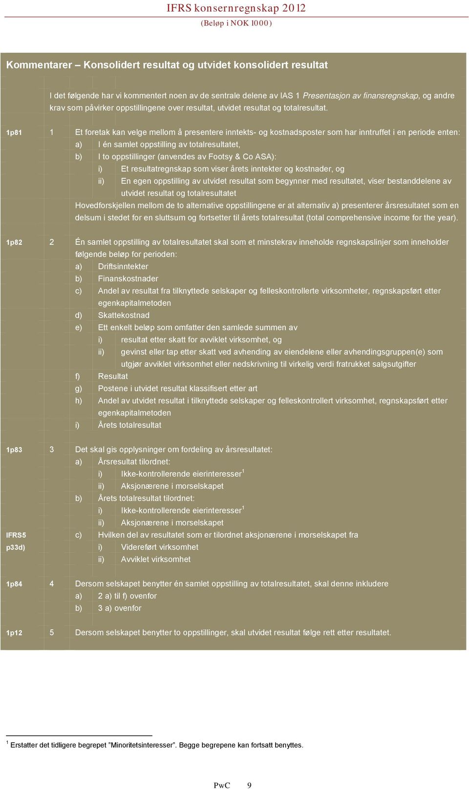 1p81 1 Et foretak kan velge mellom å presentere inntekts- og kostnadsposter som har inntruffet i en periode enten: a) I én samlet oppstilling av totalresultatet, b) I to oppstillinger (anvendes av