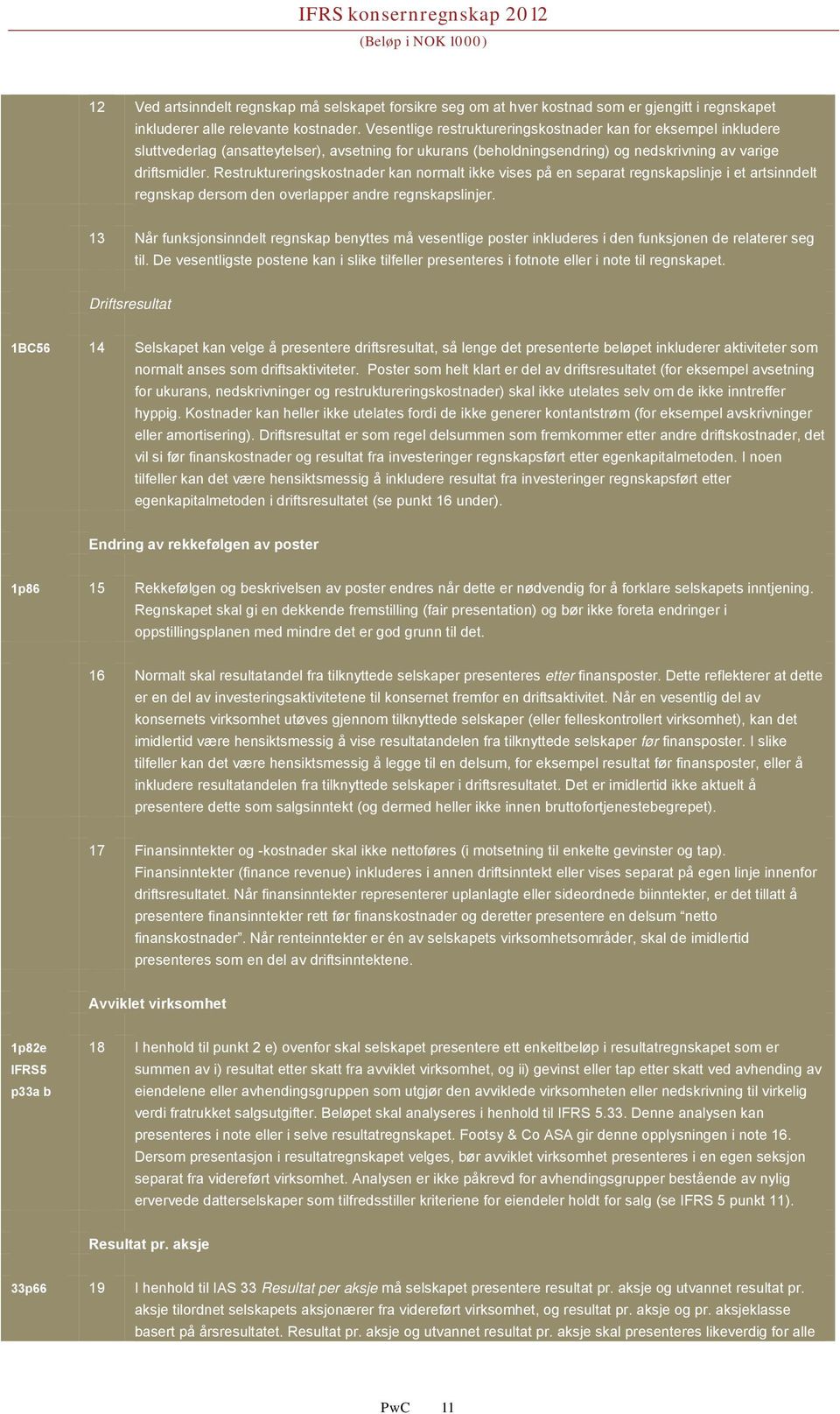 Restruktureringskostnader kan normalt ikke vises på en separat regnskapslinje i et artsinndelt regnskap dersom den overlapper andre regnskapslinjer.