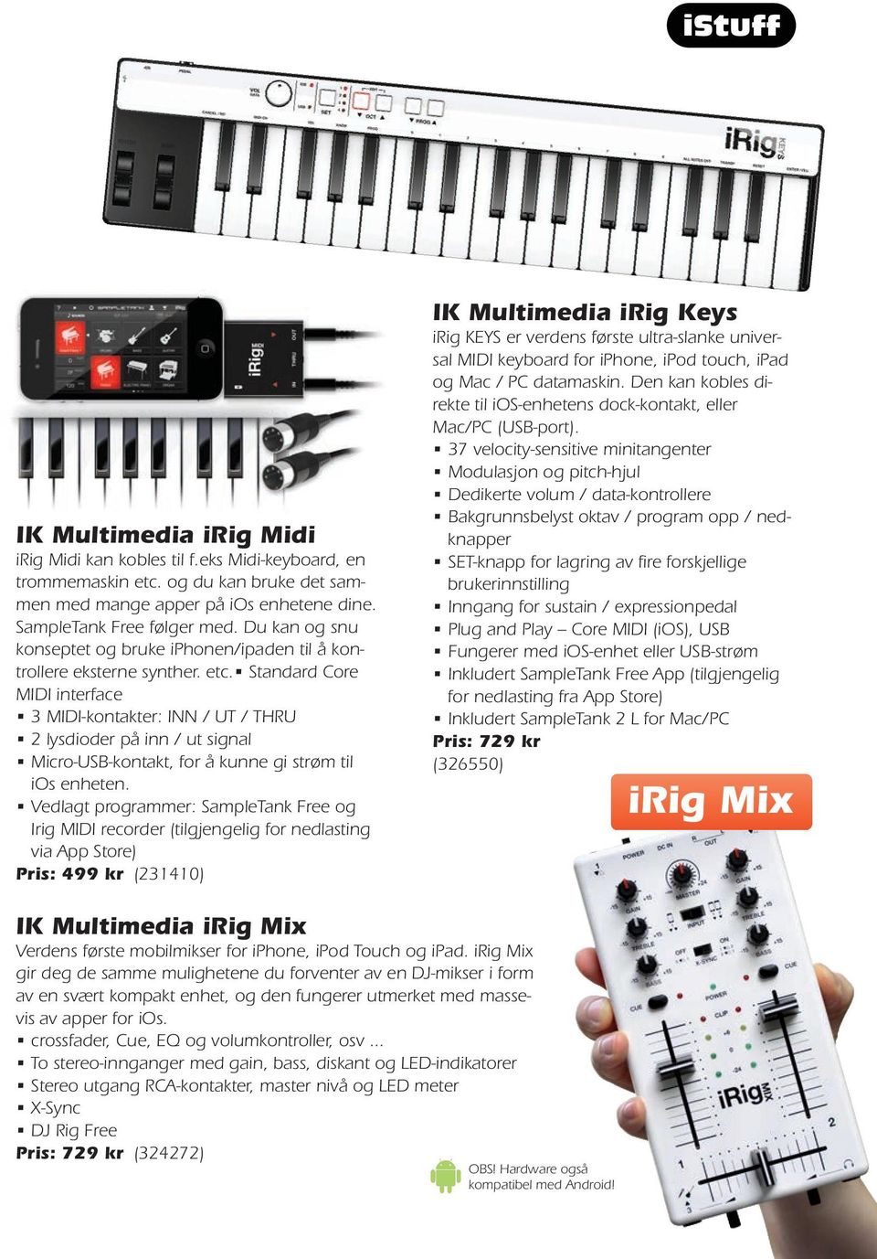 Standard Core MIDI interface 3 MIDI-kontakter: INN / UT / THRU 2 lysdioder på inn / ut signal Micro-USB-kontakt, for å kunne gi strøm til ios enheten.