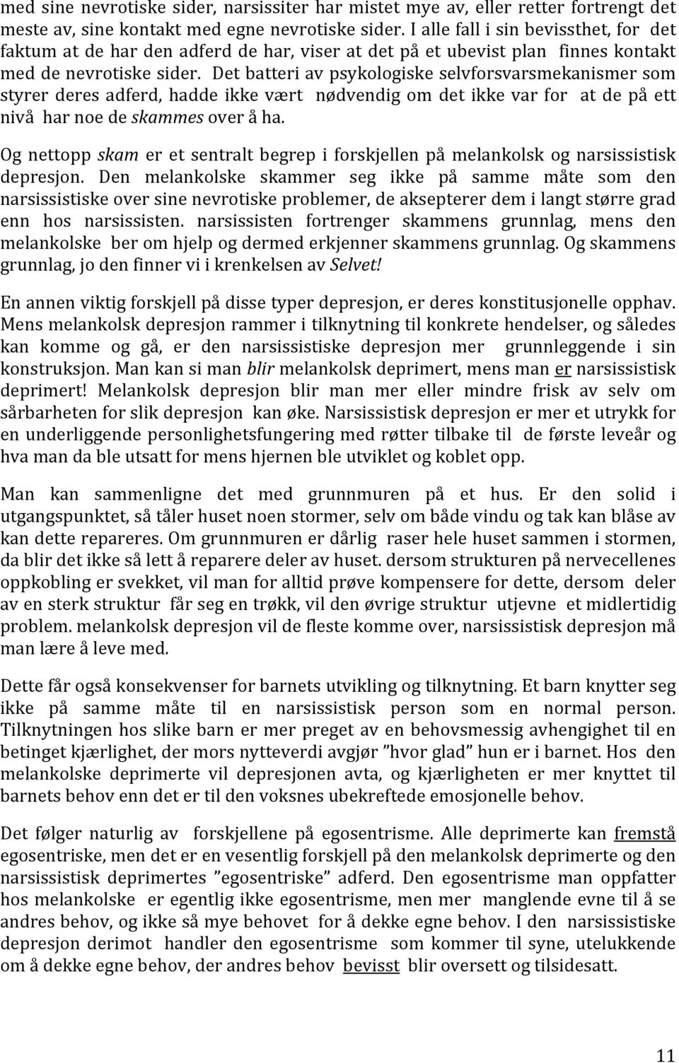 Det batteri av psykologiske selvforsvarsmekanismer som styrer deres adferd, hadde ikke vært nødvendig om det ikke var for at de på ett nivå har noe de skammes over å ha.