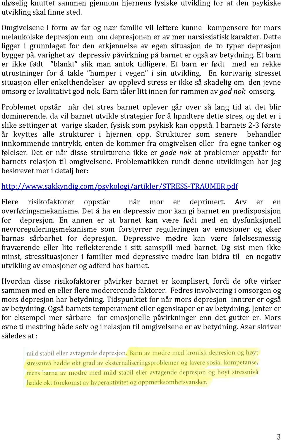 Dette ligger i grunnlaget for den erkjennelse av egen situasjon de to typer depresjon bygger på. varighet av depressiv påvirkning på barnet er også av betydning.