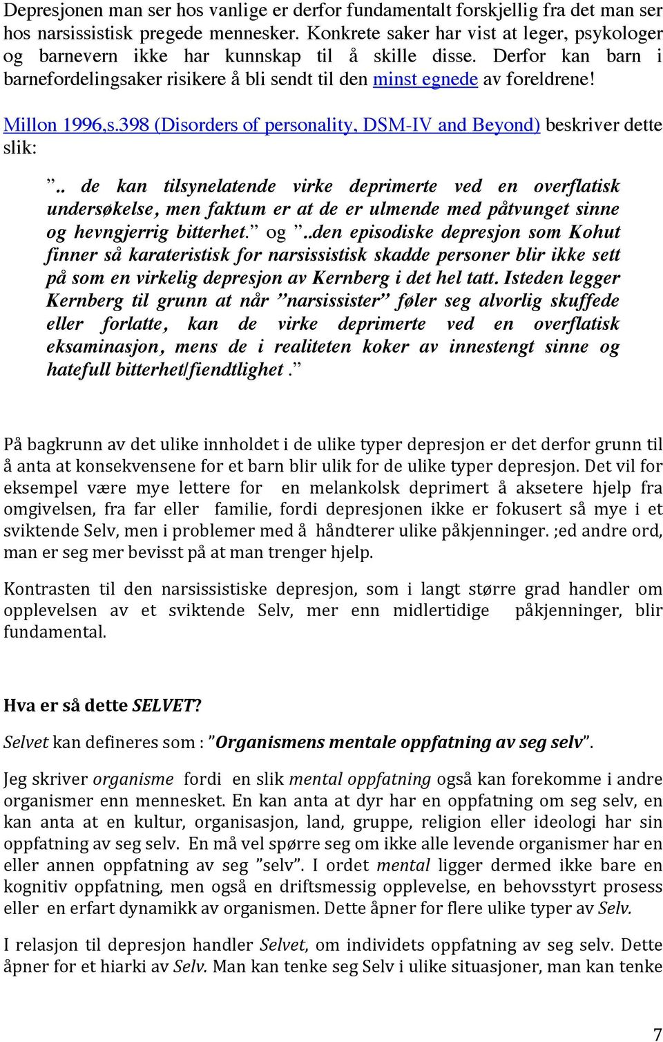 Millon 1996,s.398 (Disorders of personality, DSM-IV and Beyond) beskriver dette slik:.