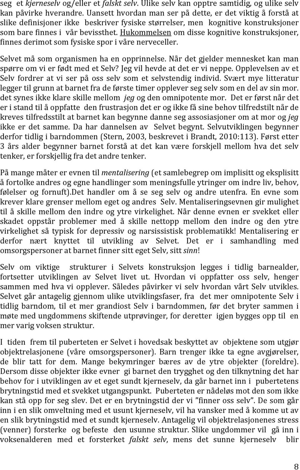 Hukommelsen om disse kognitive konstruksjoner, finnes derimot som fysiske spor i våre nerveceller. Selvet må som organismen ha en opprinnelse.