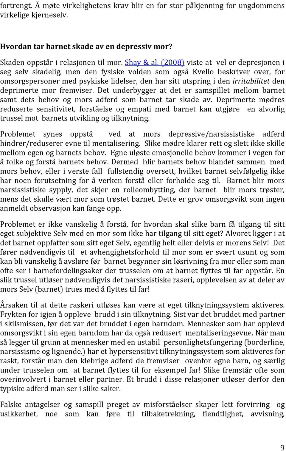 deprimerte mor fremviser. Det underbygger at det er samspillet mellom barnet samt dets behov og mors adferd som barnet tar skade av.