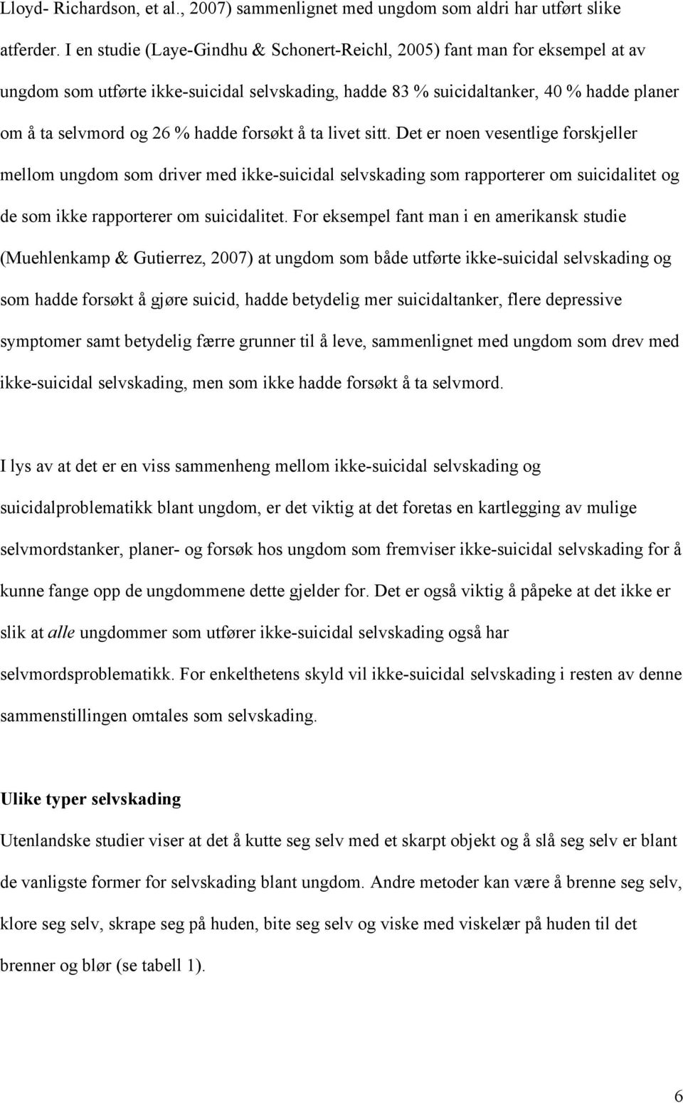 forsøkt å ta livet sitt. Det er noen vesentlige forskjeller mellom ungdom som driver med ikke-suicidal selvskading som rapporterer om suicidalitet og de som ikke rapporterer om suicidalitet.