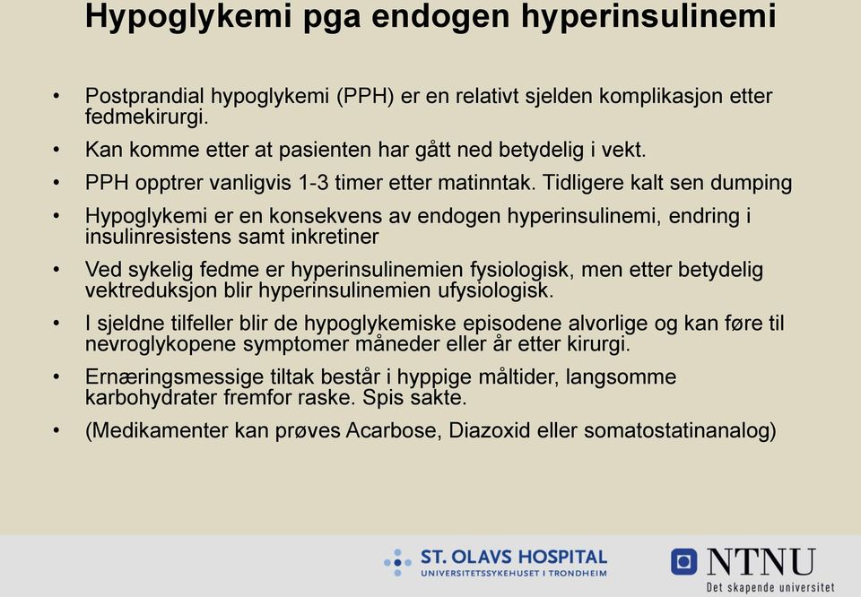 Tidligere kalt sen dumping Hypoglykemi er en konsekvens av endogen hyperinsulinemi, endring i insulinresistens samt inkretiner Ved sykelig fedme er hyperinsulinemien fysiologisk, men etter betydelig