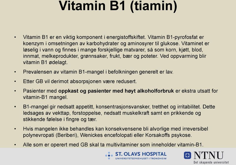 Prevalensen av vitamin B1-mangel i befolkningen generelt er lav. Etter GB vil derimot absorpsjonen være redusert.