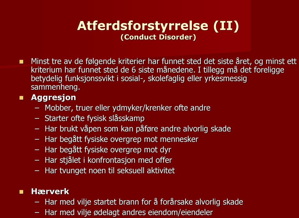 Aggresjon Mobber, truer eller ydmyker/krenker ofte andre Starter ofte fysisk slåsskamp Har brukt våpen som kan påføre andre alvorlig skade Har begått fysiske overgrep mot