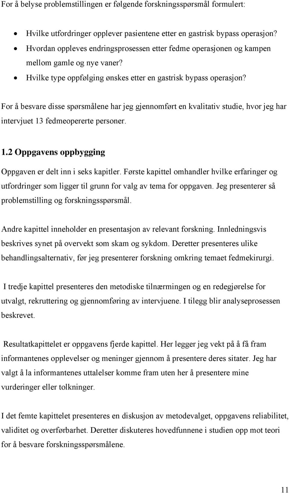 For å besvare disse spørsmålene har jeg gjennomført en kvalitativ studie, hvor jeg har intervjuet 13 fedmeopererte personer. 1.2 Oppgavens oppbygging Oppgaven er delt inn i seks kapitler.