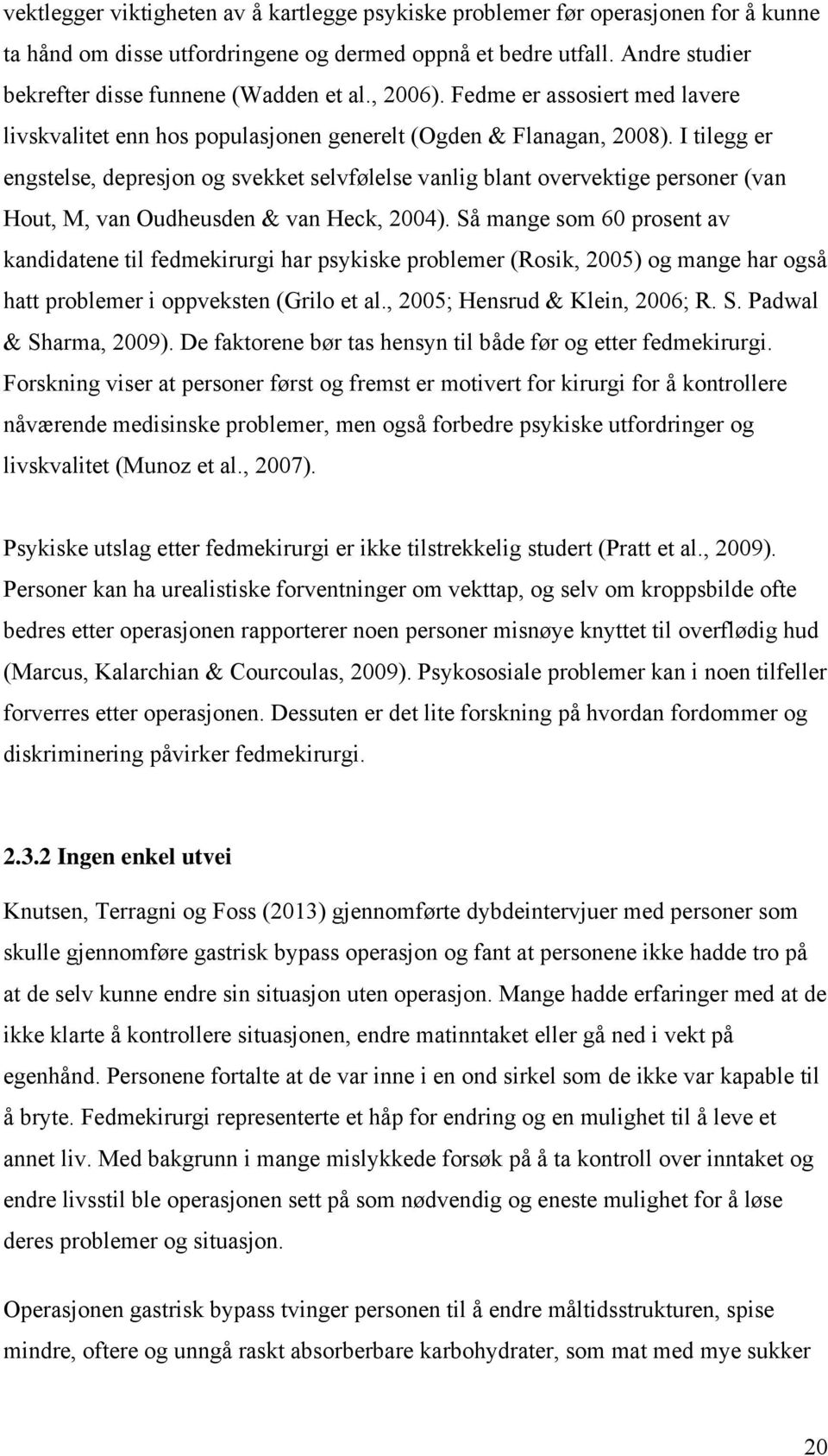 I tilegg er engstelse, depresjon og svekket selvfølelse vanlig blant overvektige personer (van Hout, M, van Oudheusden & van Heck, 2004).