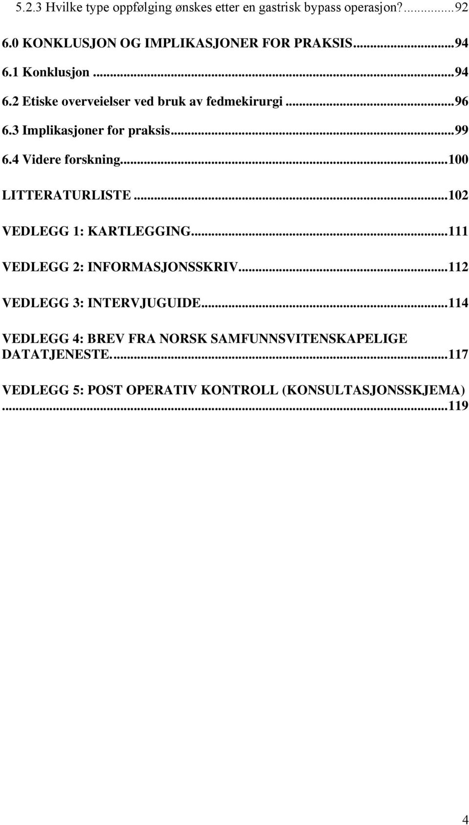 .. 100 LITTERATURLISTE... 102 VEDLEGG 1: KARTLEGGING... 111 VEDLEGG 2: INFORMASJONSSKRIV... 112 VEDLEGG 3: INTERVJUGUIDE.