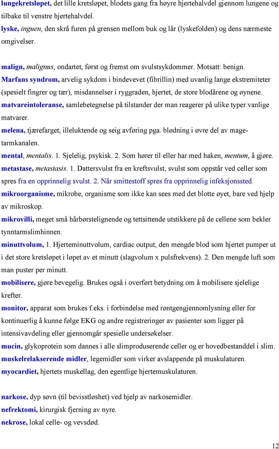 Marfans syndrom, arvelig sykdom i bindevevet (fibrillin) med uvanlig lange ekstremiteter (spesielt fingrer og tær), misdannelser i ryggraden, hjertet, de store blodårene og øynene.