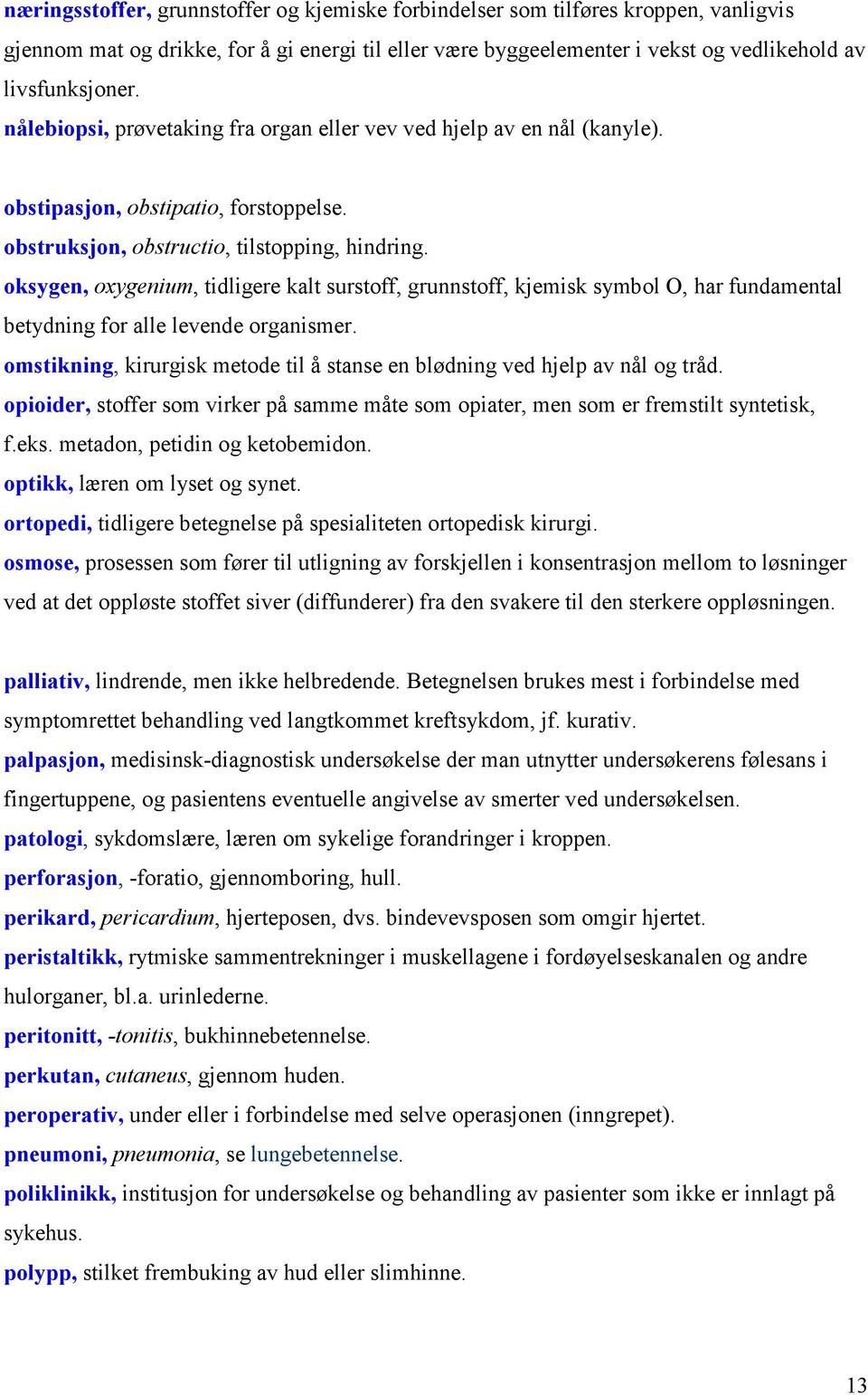 oksygen, oxygenium, tidligere kalt surstoff, grunnstoff, kjemisk symbol O, har fundamental betydning for alle levende organismer.