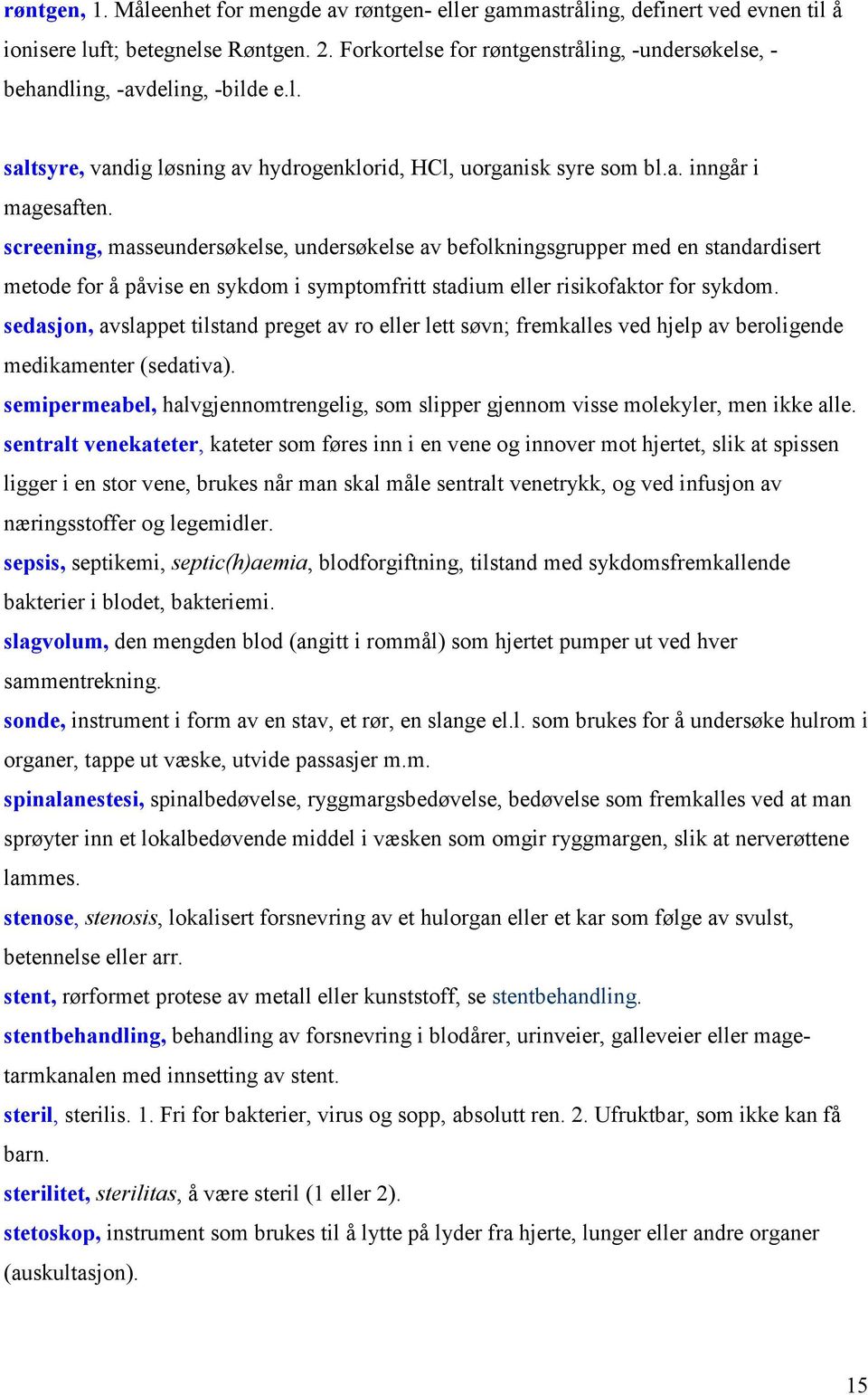 screening, masseundersøkelse, undersøkelse av befolkningsgrupper med en standardisert metode for å påvise en sykdom i symptomfritt stadium eller risikofaktor for sykdom.