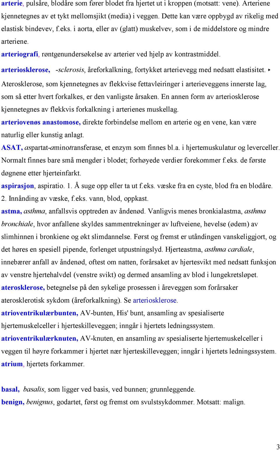 arteriografi, røntgenundersøkelse av arterier ved hjelp av kontrastmiddel. arteriosklerose, -sclerosis, åreforkalkning, fortykket arterievegg med nedsatt elastisitet.