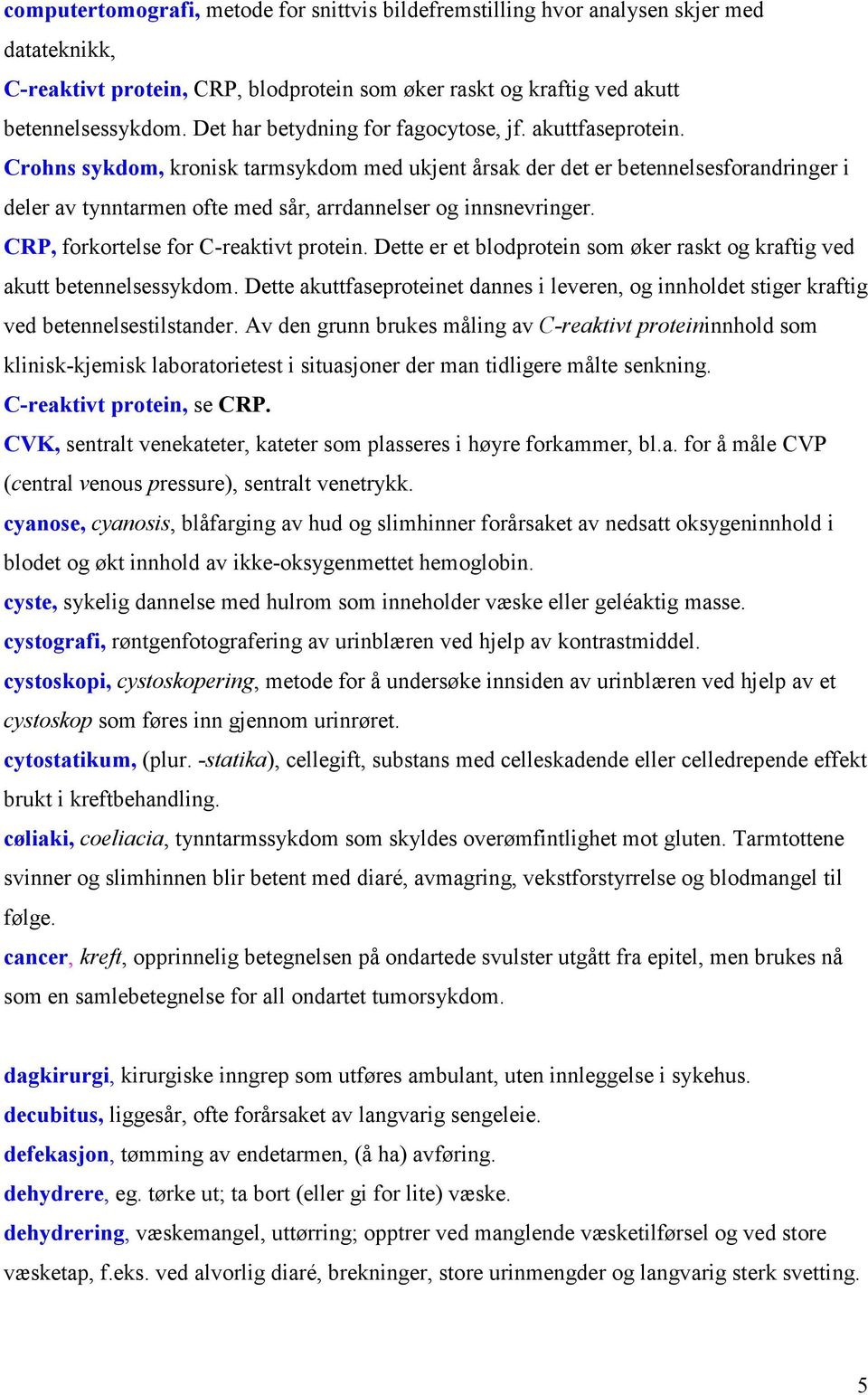 Crohns sykdom, kronisk tarmsykdom med ukjent årsak der det er betennelsesforandringer i deler av tynntarmen ofte med sår, arrdannelser og innsnevringer. CRP, forkortelse for C-reaktivt protein.