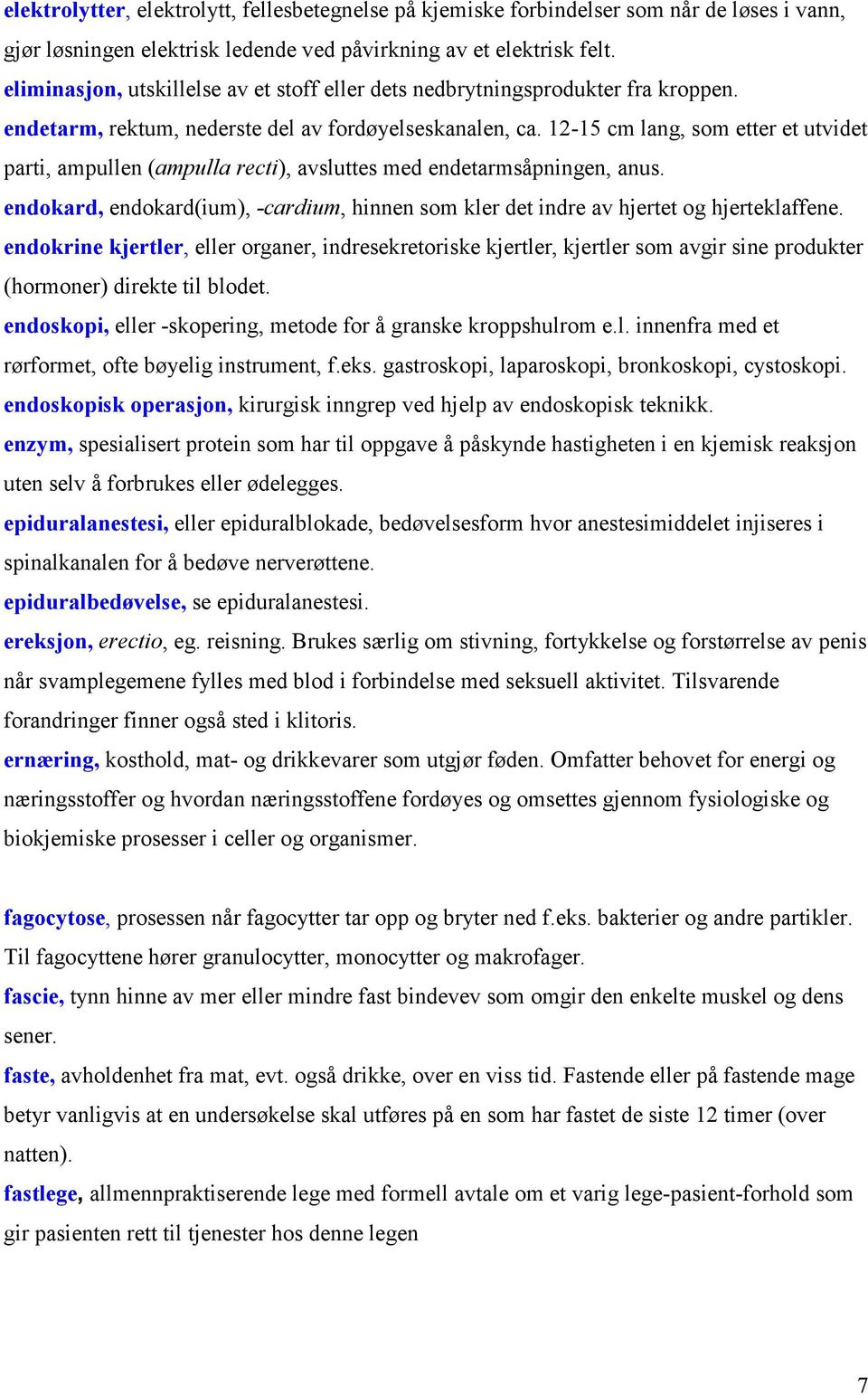 12-15 cm lang, som etter et utvidet parti, ampullen (ampulla recti), avsluttes med endetarmsåpningen, anus. endokard, endokard(ium), -cardium, hinnen som kler det indre av hjertet og hjerteklaffene.