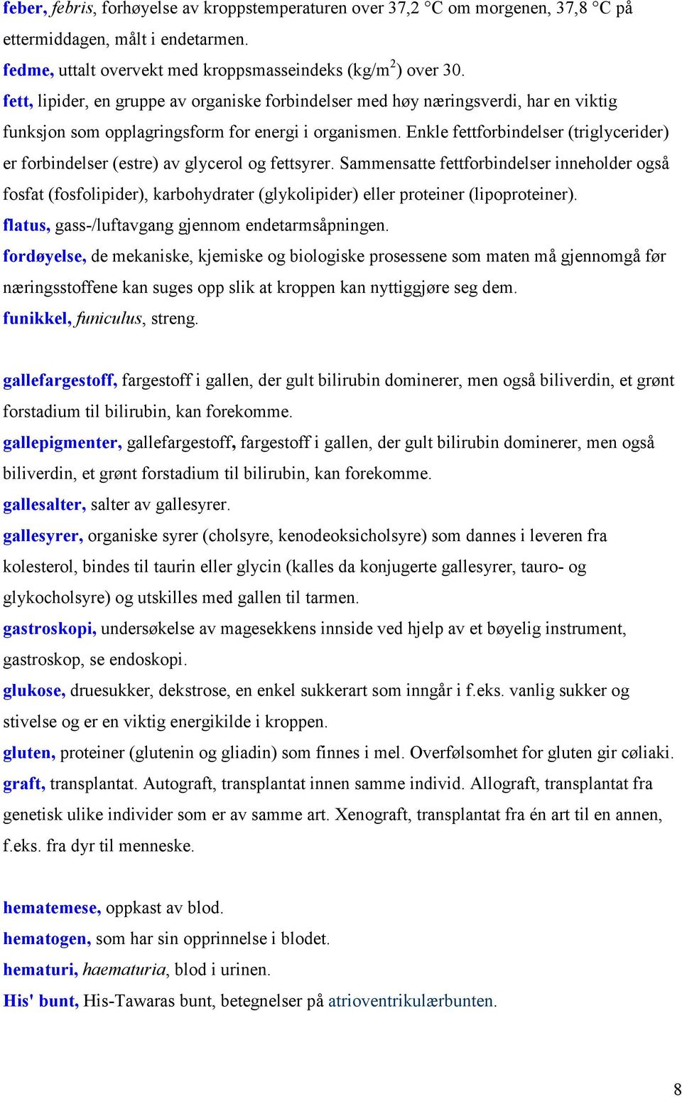 Enkle fettforbindelser (triglycerider) er forbindelser (estre) av glycerol og fettsyrer.