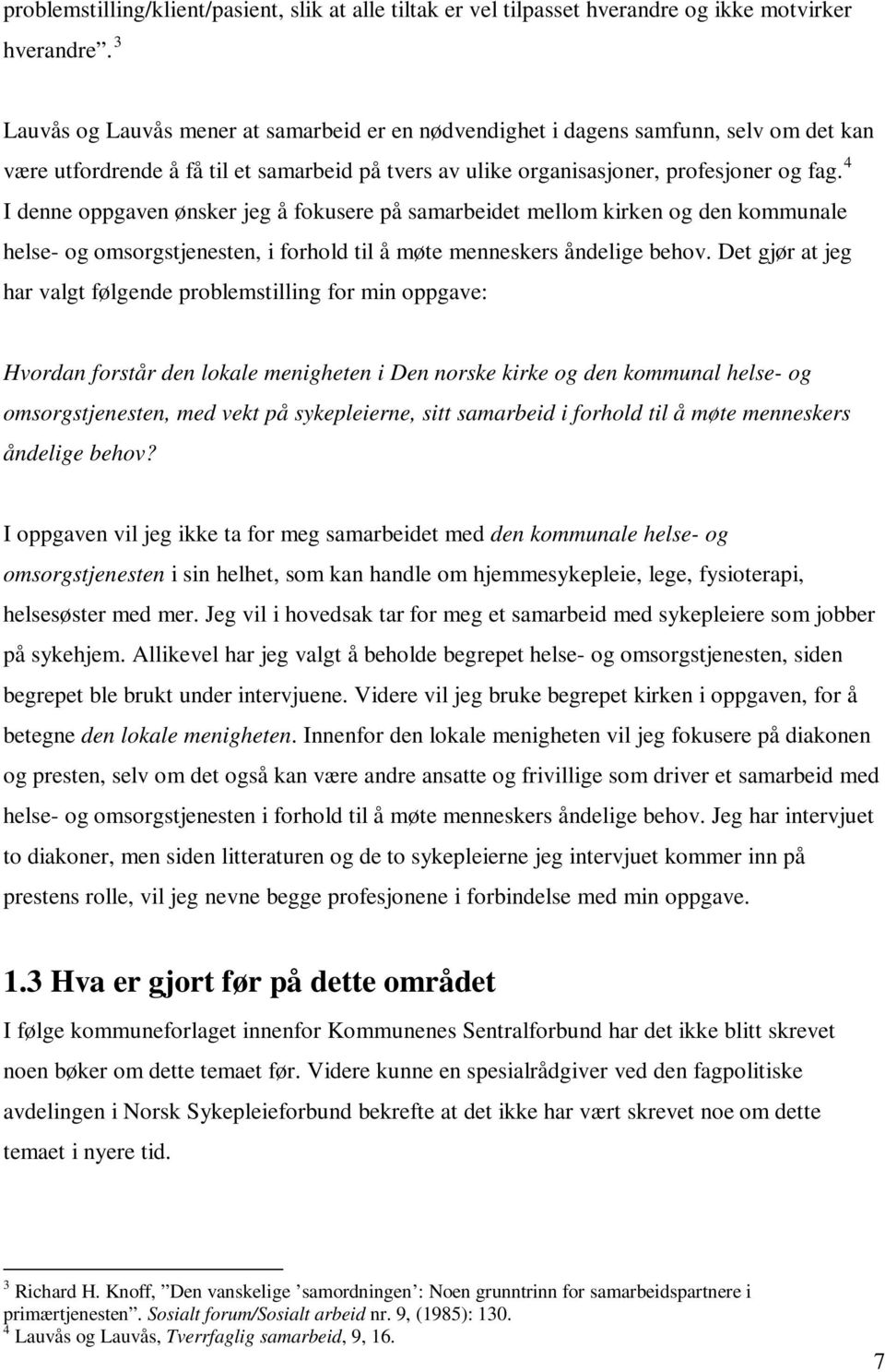 4 I denne oppgaven ønsker jeg å fokusere på samarbeidet mellom kirken og den kommunale helse- og omsorgstjenesten, i forhold til å møte menneskers åndelige behov.