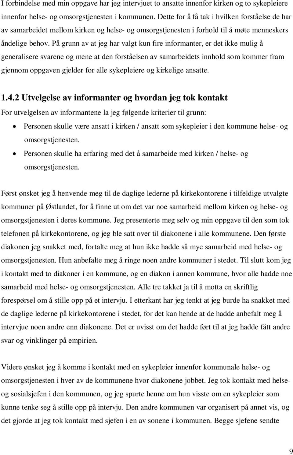 På grunn av at jeg har valgt kun fire informanter, er det ikke mulig å generalisere svarene og mene at den forståelsen av samarbeidets innhold som kommer fram gjennom oppgaven gjelder for alle