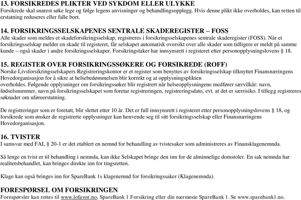 FORSIKRINGSSELSKAPENES SENTRALE SKADEREGISTER FOSS Alle skader som meldes et skadeforsikringsselskap, registreres i forsikringsselskapenes sentrale skaderegister (FOSS).