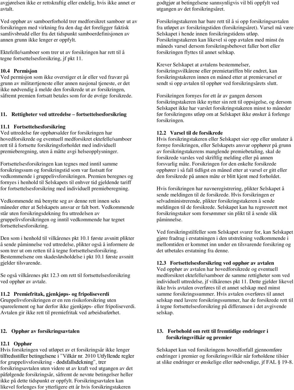 lenger er oppfylt. Ektefelle/samboer som trer ut av forsikringen har rett til å tegne fortsettelsesforsikring, jf pkt 11. 10.