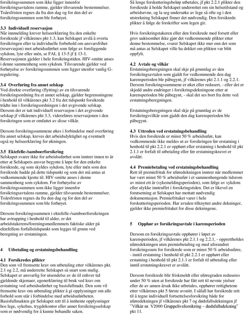 3, kan Selskapet avslå å overta forsikringen eller ta individuelle forbehold om ansvarsfrihet (reservasjon) mot arbeidsuførhet som følge av foreliggende sykdom, lyte eller mén, se FAL 13-5 jf 13-1.