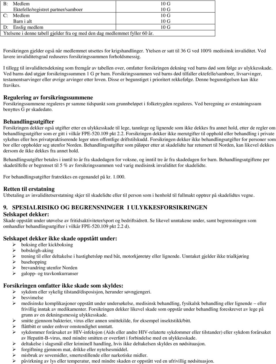 I tillegg til invaliditetsdekning som fremgår av tabellen over, omfatter forsikringen dekning ved barns død som følge av ulykkesskade. Ved barns død utgjør forsikringssummen 1 G pr barn.