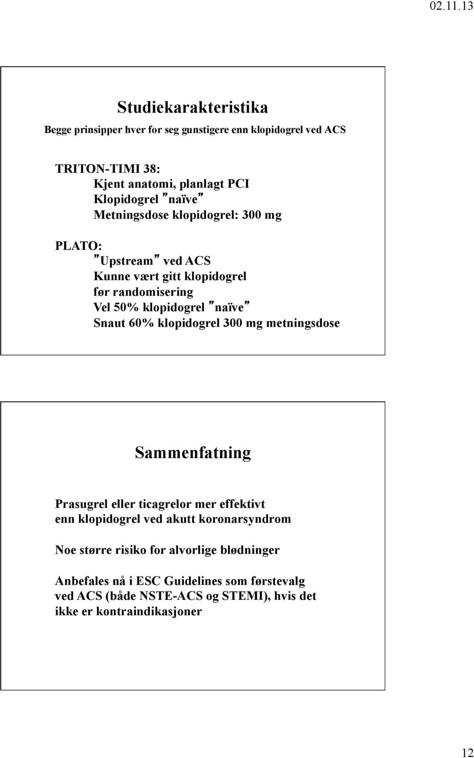 60% klopidogrel 300 mg metningsdose Sammenfatning Prasugrel eller ticagrelor mer effektivt enn klopidogrel ved akutt koronarsyndrom Noe større