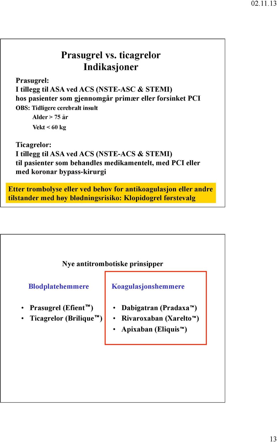 insult Alder > 75 år Vekt < 60 kg Ticagrelor: I tillegg til ASA ved ACS (NSTE-ACS & STEMI) til pasienter som behandles medikamentelt, med PCI eller med koronar