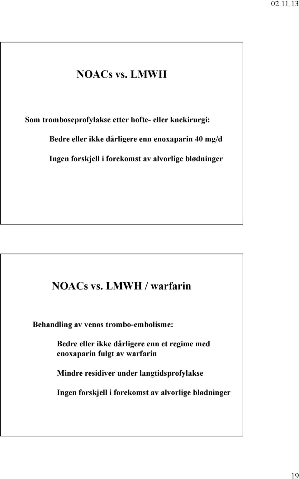 40 mg/d Ingen forskjell i forekomst av alvorlige blødninger  LMWH / warfarin Behandling av venøs