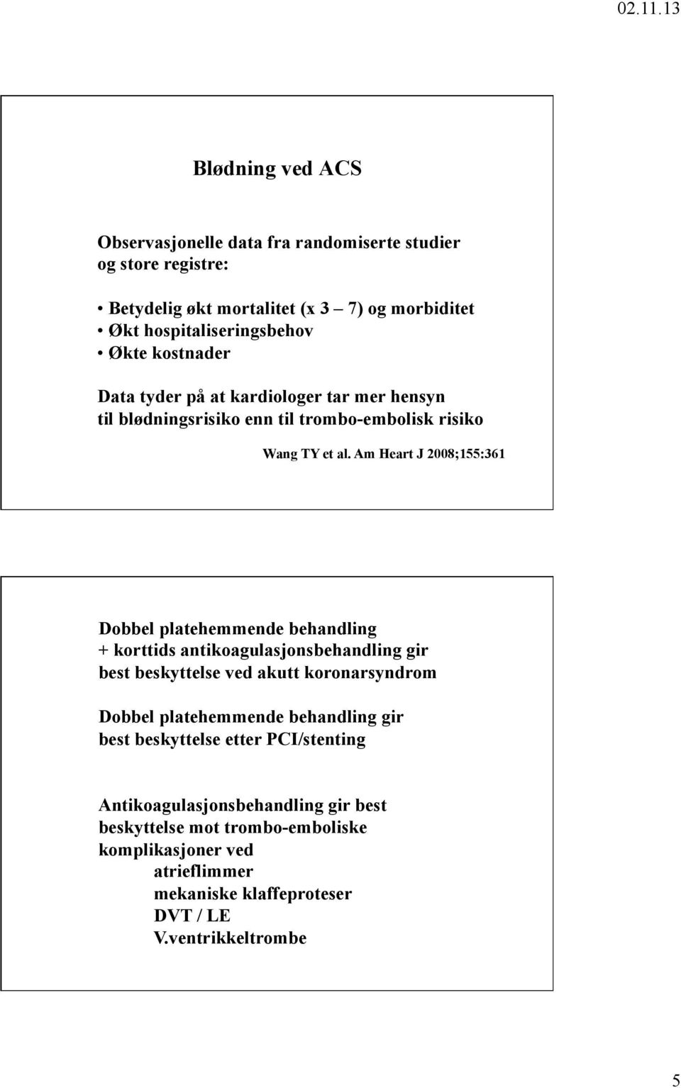 Am Heart J 2008;155:361 Dobbel platehemmende behandling + korttids antikoagulasjonsbehandling gir best beskyttelse ved akutt koronarsyndrom Dobbel platehemmende