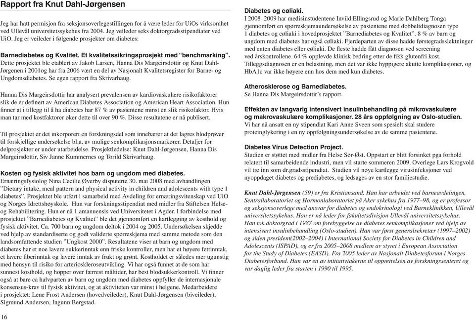 Dette prosjektet ble etablert av Jakob Larsen, Hanna Dis Margeirsdottir og Knut Dahl- Jørgenen i 2001og har fra 2006 vært en del av Nasjonalt Kvalitetsregister for Barne- og Ungdomsdiabetes.