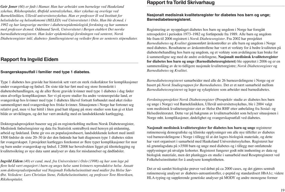 i 1992 og har langvarige meritter i diabetesepidemiologisk forskning og har sammen med professor dr.med. Oddmund Søvik, Universitetet i Bergen etablert Det norske barnediabetesregisteret.