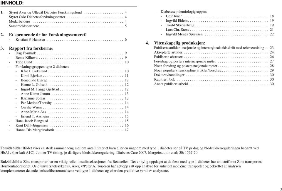 .. 11 - Benedikte Bjørge... 12 - Hanne L. Gulseth... 12 - Ingrid M. Fange Gjelstad.... 12 - Anne Karen Jenum... 13 - Karianne Solaas.... 13 - Per MedbøeThorsby... 14 - Cecilie Wium.