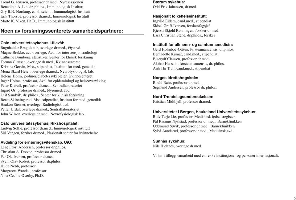 overlege, Avd. for intervensjonsradiologi Cathrine Brunborg, statistiker, Senter for klinisk forskning Torunn Clausen, overlege dr.med., Kvinnesenteret Kristina Gervin, Msc.