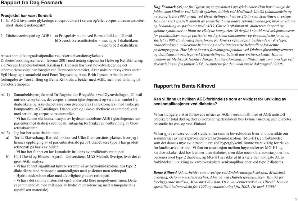 universitetssykehus / Diabetesforskningssenteret i februar 2001 med treårig stipend fra Helse og Rehabilitering via Norges Diabetesforbund. Kristian F.