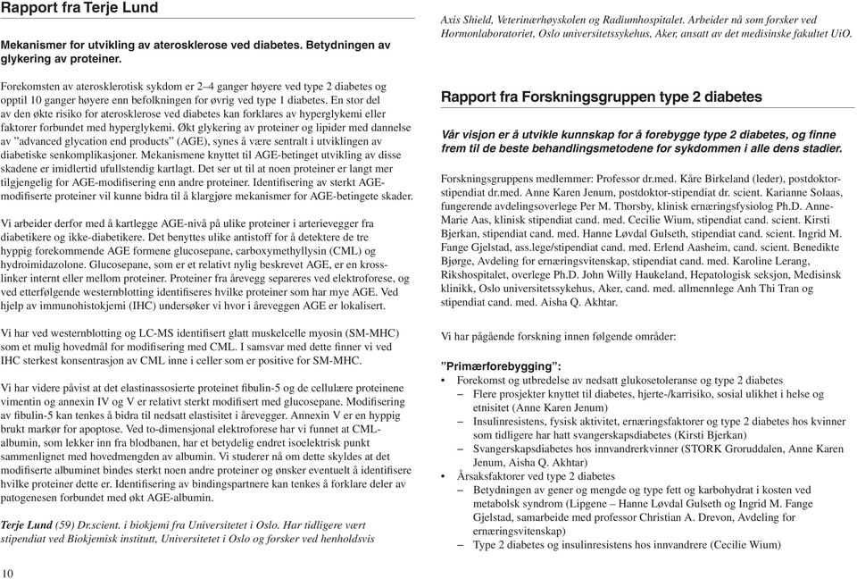 En stor del av den økte risiko for aterosklerose ved diabetes kan forklares av hyperglykemi eller faktorer forbundet med hyperglykemi.