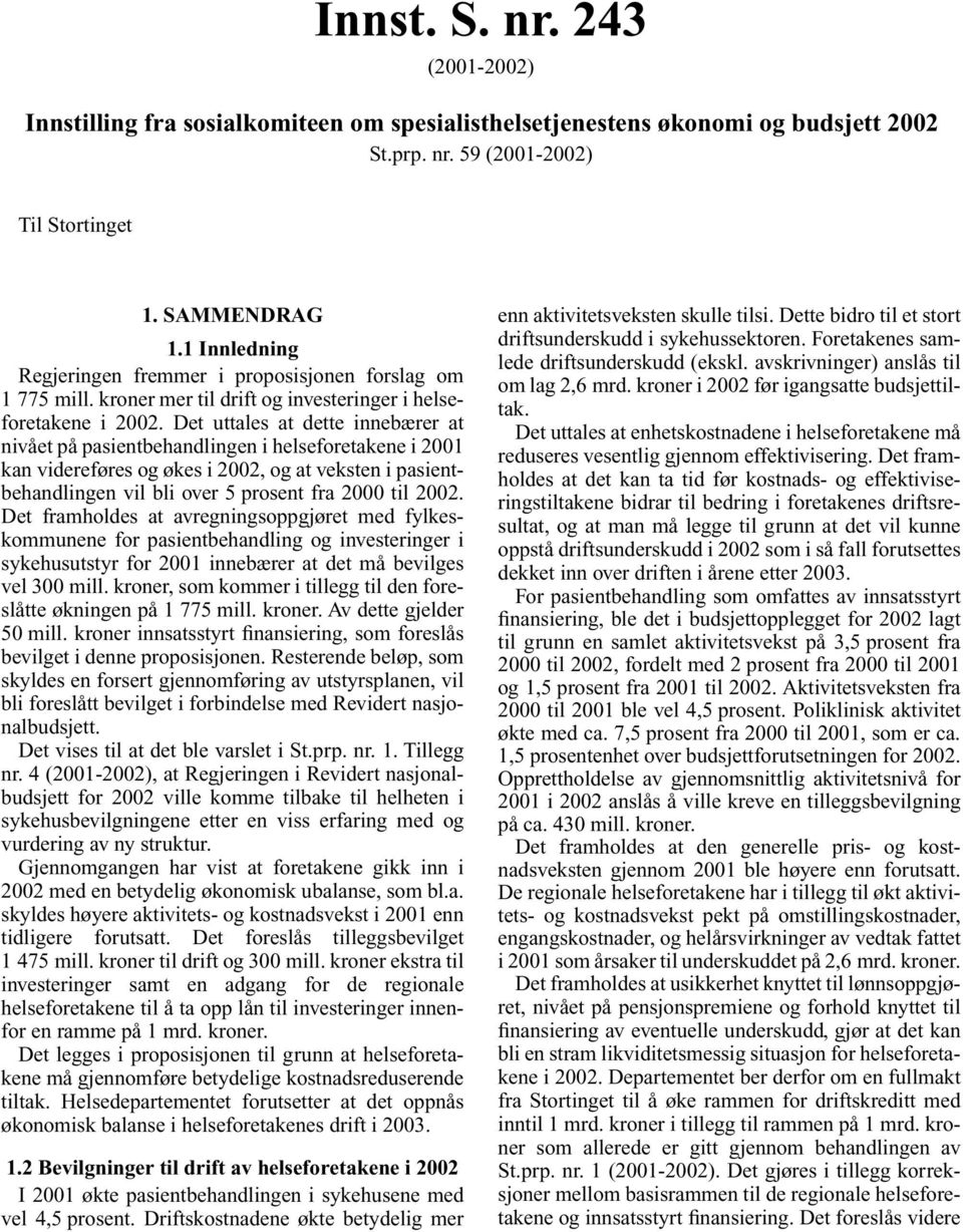 Det uttales at dette innebærer at nivået på pasientbehandlingen i helseforetakene i 2001 kan videreføres og økes i 2002, og at veksten i pasientbehandlingen vil bli over 5 prosent fra 2000 til 2002.