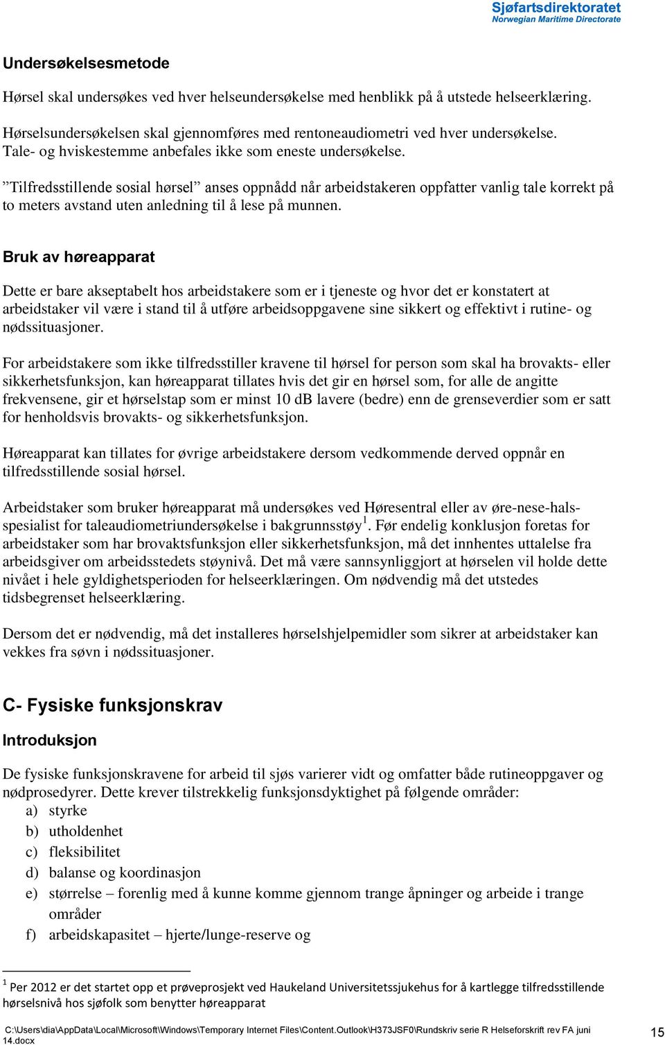 Tilfredsstillende sosial hørsel anses oppnådd når arbeidstakeren oppfatter vanlig tale korrekt på to meters avstand uten anledning til å lese på munnen.