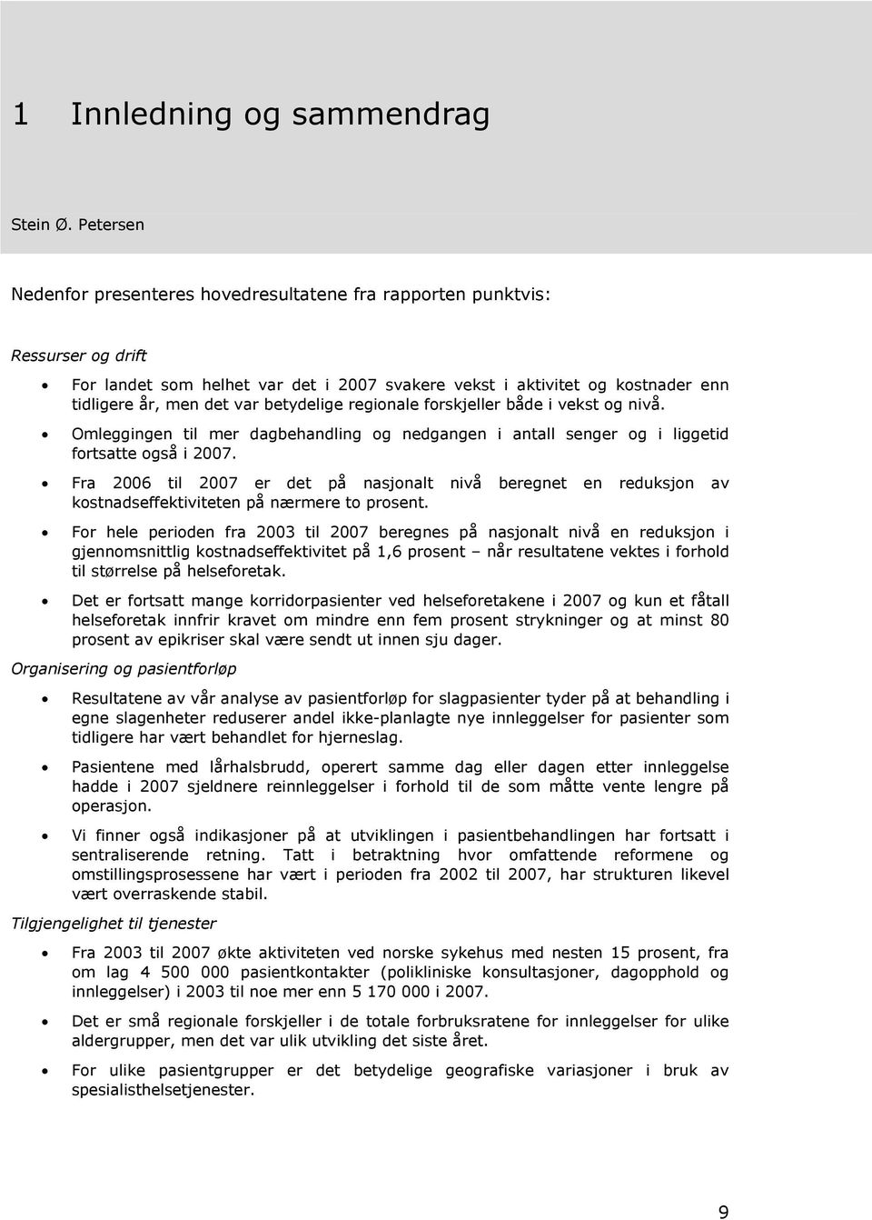 betydelige regionale forskjeller både i vekst og nivå. Omleggingen til mer dagbehandling og nedgangen i antall senger og i liggetid fortsatte også i 2007.